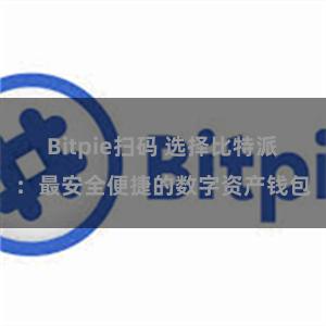 Bitpie扫码 选择比特派：最安全便捷的数字资产钱包