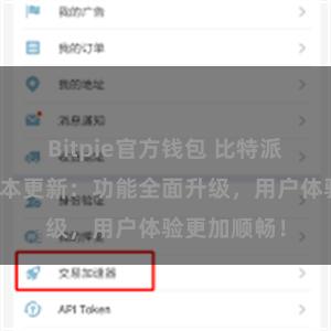 Bitpie官方钱包 比特派钱包最新版本更新：功能全面升级，用户体验更加顺畅！
