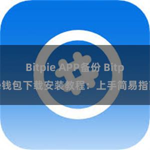 Bitpie APP备份 Bitpie钱包下载安装教程：上手简易指南