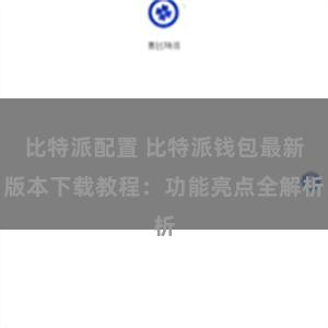 比特派配置 比特派钱包最新版本下载教程：功能亮点全解析