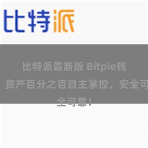 比特派最新版 Bitpie钱包：资产百分之百自主掌控，安全可靠！