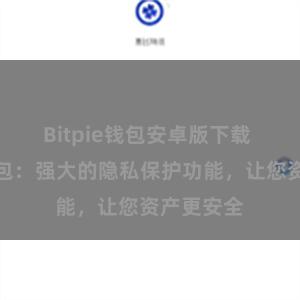 Bitpie钱包安卓版下载 比特派钱包：强大的隐私保护功能，让您资产更安全