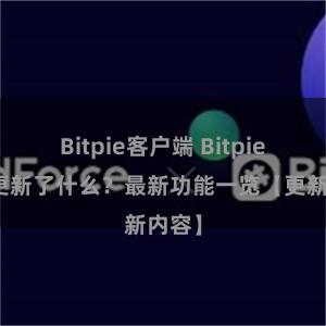 Bitpie客户端 Bitpie钱包更新了什么？最新功能一览【更新内容】