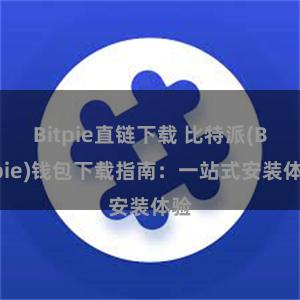 Bitpie直链下载 比特派(Bitpie)钱包下载指南：一站式安装体验