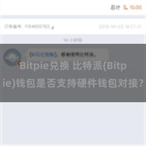 Bitpie兑换 比特派(Bitpie)钱包是否支持硬件钱包对接？