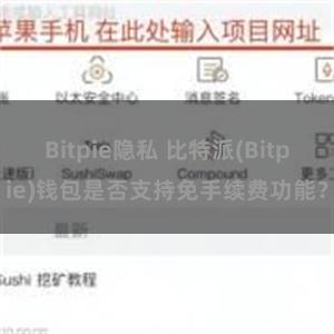 Bitpie隐私 比特派(Bitpie)钱包是否支持免手续费功能？