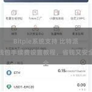 Bitpie系统支持 比特派钱包手续费设置教程，省钱又安全