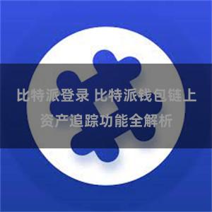 比特派登录 比特派钱包链上资产追踪功能全解析