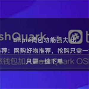 Bitpie钱包功能强大 比特派推荐：网购好物推荐，抢购只需一键下单