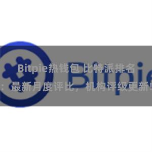 Bitpie热钱包 比特派排名：最新月度评比，机构评级更新!