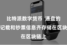 比特派数字货币 通盘的交往记载和钞票信息齐存储在区块链上