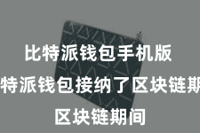 比特派钱包手机版 比特派钱包接纳了区块链期间