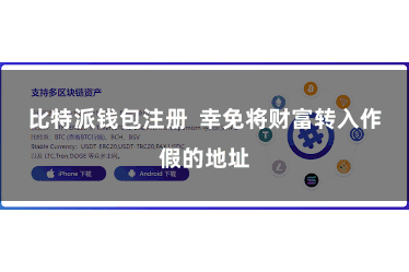 比特派钱包注册  幸免将财富转入作假的地址