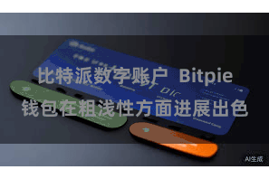 比特派数字账户  Bitpie钱包在粗浅性方面进展出色